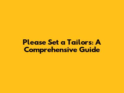 Please Set a Tailors: A Comprehensive Guide