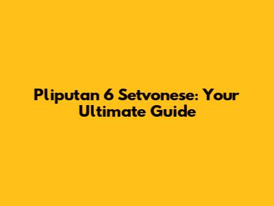 Pliputan 6 Setvonese: Your Ultimate Guide