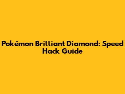 Pokémon Brilliant Diamond: Speed Hack Guide