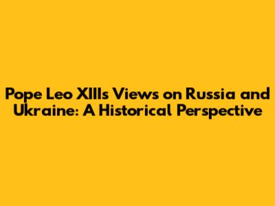 Pope Leo XIII's Views on Russia and Ukraine: A Historical Perspective