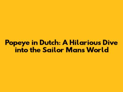 Popeye in Dutch: A Hilarious Dive into the Sailor Man's World