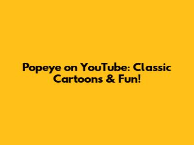 Popeye on YouTube: Classic Cartoons & Fun!