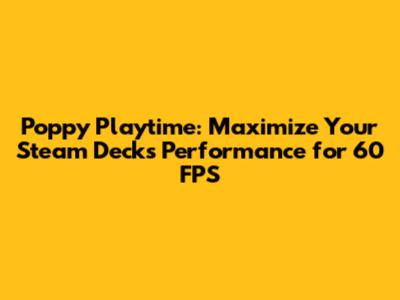 Poppy Playtime: Maximize Your Steam Deck's Performance for 60 FPS