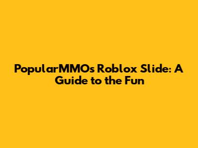 PopularMMOs' Roblox Slide: A Guide to the Fun