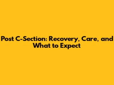Post C-Section: Recovery, Care, and What to Expect