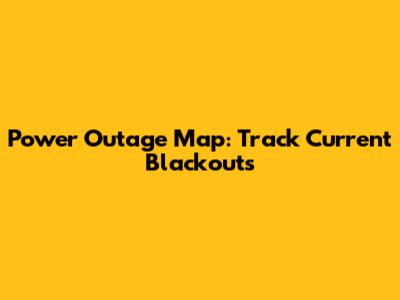 Power Outage Map: Track Current Blackouts