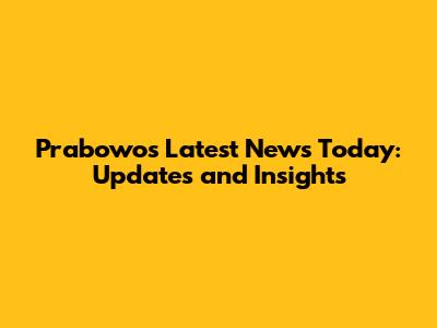 Prabowo's Latest News Today: Updates and Insights