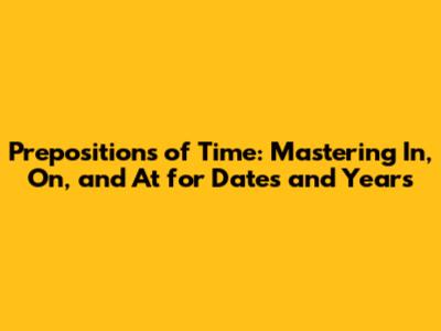 Prepositions of Time: Mastering 'In,' 'On,' and 'At' for Dates and Years