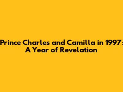 Prince Charles and Camilla in 1997: A Year of Revelation