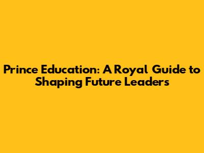 Prince Education: A Royal Guide to Shaping Future Leaders