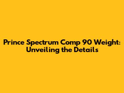 Prince Spectrum Comp 90 Weight: Unveiling the Details