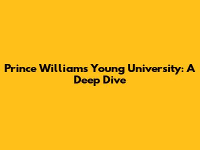 Prince William's Young University: A Deep Dive