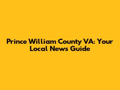 Prince William County VA: Your Local News Guide