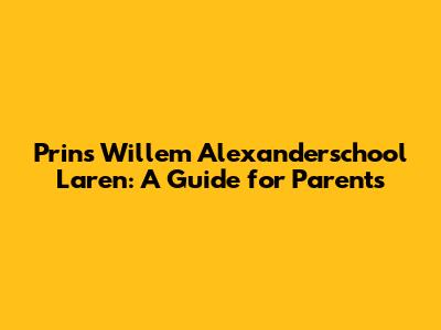 Prins Willem Alexanderschool Laren: A Guide for Parents