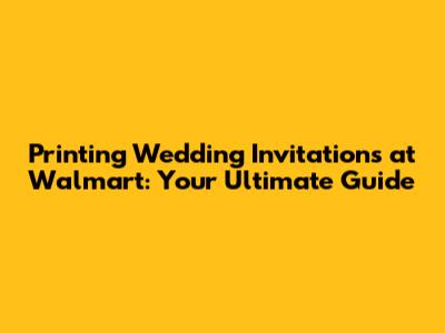 Printing Wedding Invitations at Walmart: Your Ultimate Guide
