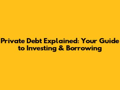 Private Debt Explained: Your Guide to Investing & Borrowing
