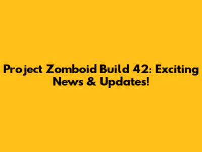 Project Zomboid Build 42: Exciting News & Updates!