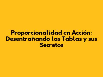 Proporcionalidad en Acción: Desentrañando las Tablas y sus Secretos