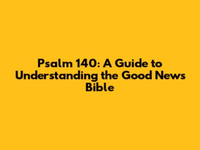 Psalm 140: A Guide to Understanding the Good News Bible