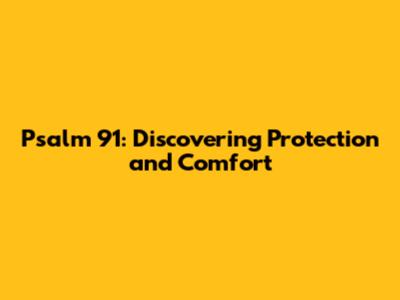 Psalm 91: Discovering Protection and Comfort