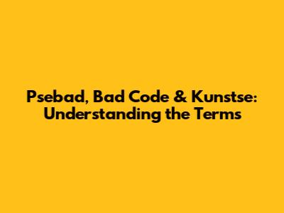 Psebad, Bad Code & Kunstse: Understanding the Terms