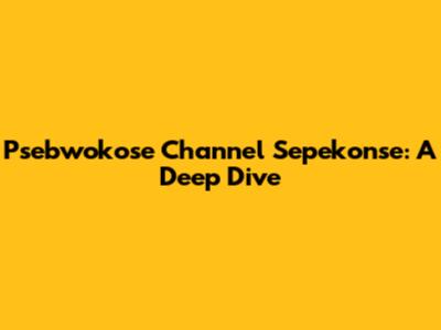 Psebwokose Channel Sepekonse: A Deep Dive