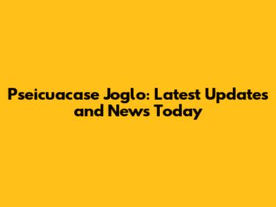 Pseicuacase Joglo: Latest Updates and News Today