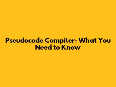 Pseudocode Compiler: What You Need to Know