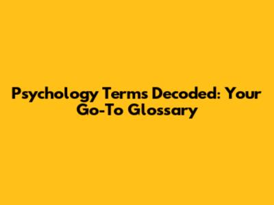 Psychology Terms Decoded: Your Go-To Glossary