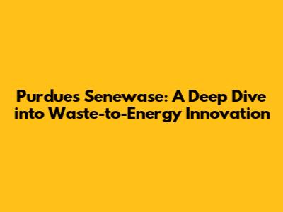 Purdue's Senewase: A Deep Dive into Waste-to-Energy Innovation