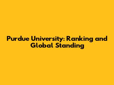 Purdue University: Ranking and Global Standing
