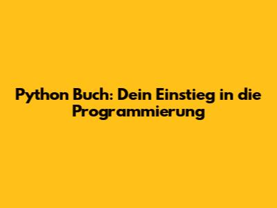 Python Buch: Dein Einstieg in die Programmierung