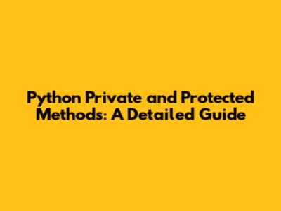 Python Private and Protected Methods: A Detailed Guide