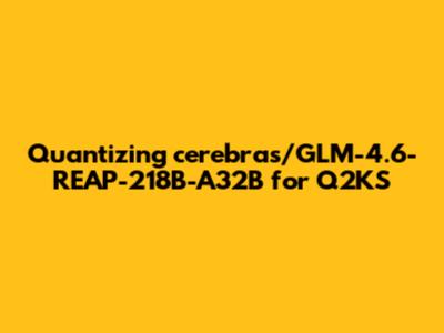 Quantizing cerebras/GLM-4.6-REAP-218B-A32B for Q2KS