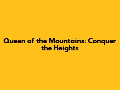 Queen of the Mountains: Conquer the Heights