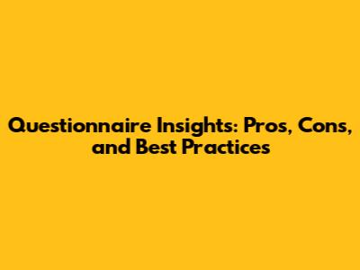 Questionnaire Insights: Pros, Cons, and Best Practices