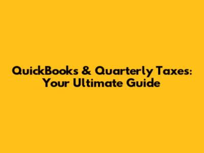 QuickBooks & Quarterly Taxes: Your Ultimate Guide