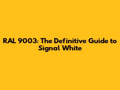 RAL 9003: The Definitive Guide to Signal White