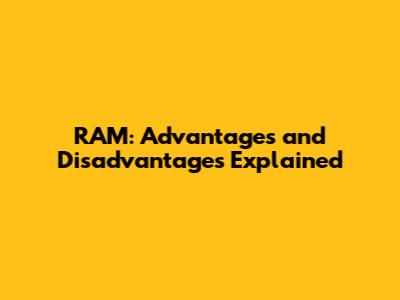 RAM: Advantages and Disadvantages Explained