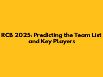 RCB 2025: Predicting the Team List and Key Players