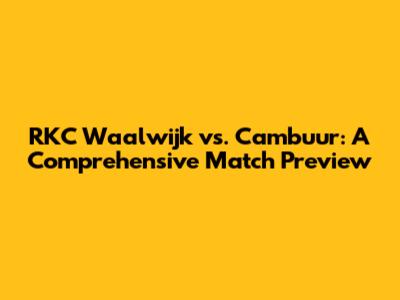 RKC Waalwijk vs. Cambuur: A Comprehensive Match Preview