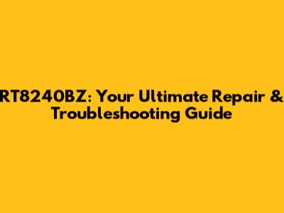 RT8240BZ: Your Ultimate Repair & Troubleshooting Guide