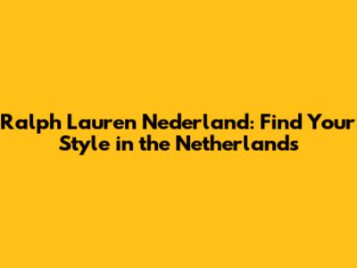 Ralph Lauren Nederland: Find Your Style in the Netherlands