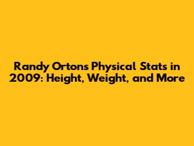 Randy Orton's Physical Stats in 2009: Height, Weight, and More