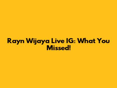 Rayn Wijaya Live IG: What You Missed!