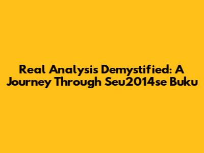 Real Analysis Demystified: A Journey Through Seu2014se Buku
