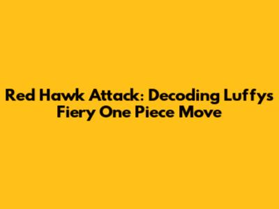 Red Hawk Attack: Decoding Luffy's Fiery One Piece Move