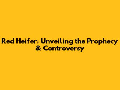 Red Heifer: Unveiling the Prophecy & Controversy
