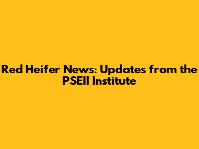 Red Heifer News: Updates from the PSEII Institute