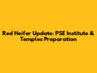 Red Heifer Update: PSE Institute & Temple's Preparation